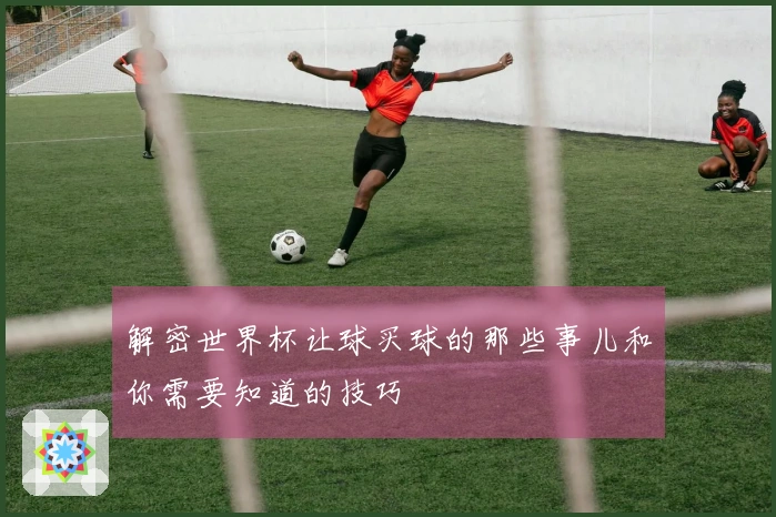 解密世界杯让球买球的那些事儿和你需要知道的技巧